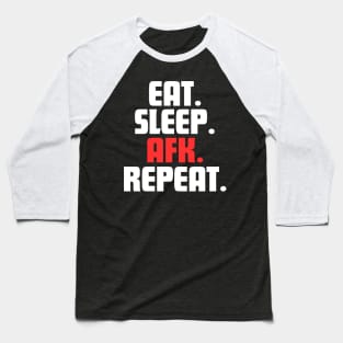 EAT. SLEEP. AFK. REPEAT. Baseball T-Shirt